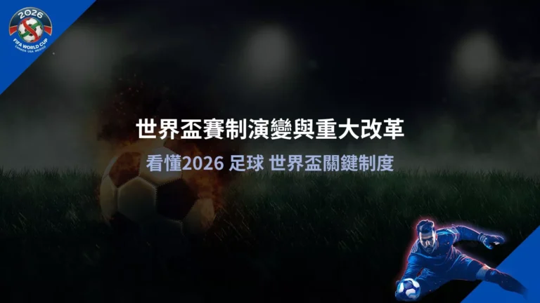 世界盃賽制演變與2026重大改革制度解析